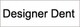 Designer Dent